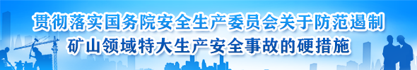 貫徹落實國務院安全生產委員會關于防范遏制礦山領域重特大生產安全事故的硬措施